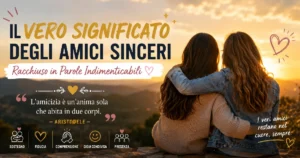 Il Vero Significato degli Amici Sinceri Racchiuso in Parole Indimenticabili