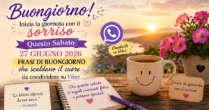 Inizia la giornata con il sorriso questo sabato, 27 giugno 2026! Frasi di buongiorno che scaldano il cuore, da condividere su Viber