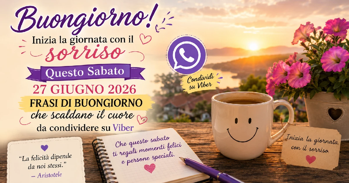 Inizia la giornata con il sorriso questo sabato, 27 giugno 2026! Frasi di buongiorno che scaldano il cuore, da condividere su Viber