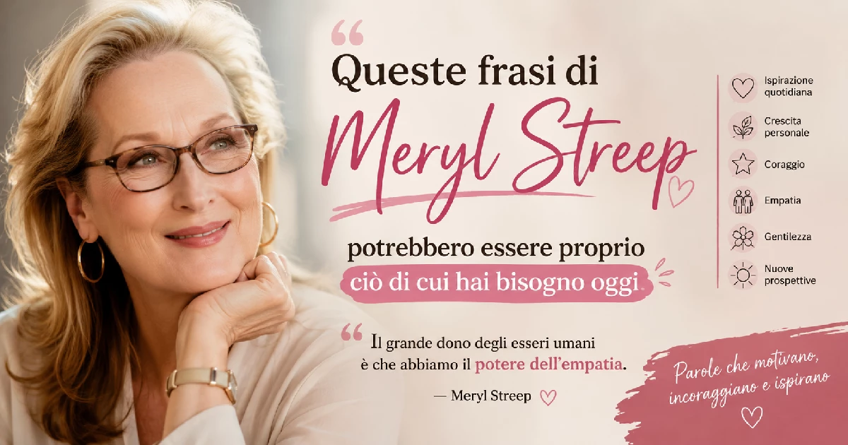 Queste frasi di Meryl Streep potrebbero essere proprio ciò di cui hai bisogno oggi