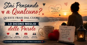 Stai Pensando a Qualcuno? Queste Frasi dal Cuore Lo Dicono Meglio delle Parole