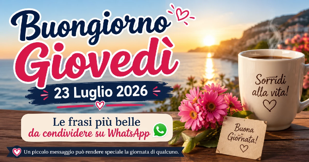 Buongiorno Giovedì 23 Luglio 2026 - le frasi più belle da condividere su WhatsApp