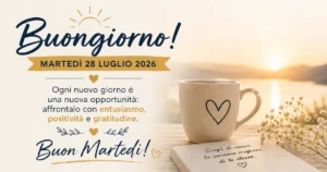 Buongiorno Martedì 28 Luglio 2026 - un pensiero positivo per iniziare la giornata