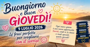 Buongiorno e buon giovedì 9 luglio 2026: le frasi perfette per svegliarsi con il sorriso