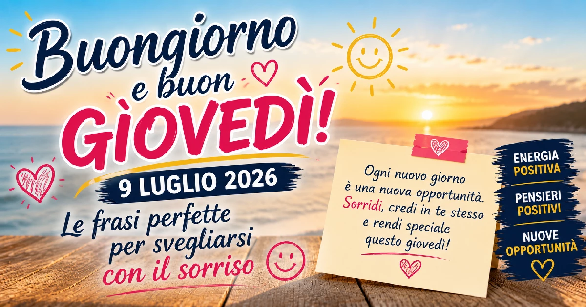 Buongiorno e buon giovedì 9 luglio 2026: le frasi perfette per svegliarsi con il sorriso