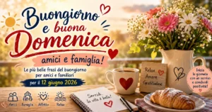 Buongiorno e buona domenica, amici e famiglia! Le più belle frasi del buongiorno per amici e familiari per il 12 giugno 2026