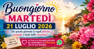 Buongiorno martedì 21 luglio 2026: le frasi e le immagini più belle da condividere su WhatsApp con la tua famiglia