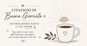 Citazioni di buona giornata che migliorano subito il tuo umore