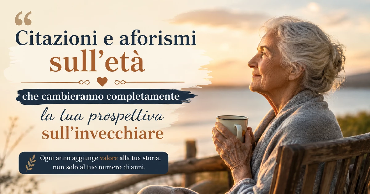 Citazioni e aforismi sull'età che cambieranno completamente la tua prospettiva sull'invecchiare