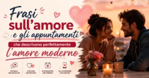 Frasi sull'amore e gli appuntamenti che descrivono perfettamente l'amore moderno