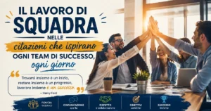 Il lavoro di squadra nelle citazioni che ispirano ogni team di successo, ogni giorno