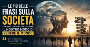 Le Più Belle Frasi sulla Società che Mettono in Discussione il Nostro Modo di Vedere il Mondo