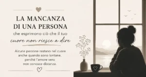 Le frasi sulla mancanza di una persona che esprimono ciò che il tuo cuore non riesce a dire