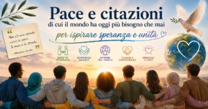 Pace e citazioni di cui il mondo ha oggi più bisogno che mai per ispirare speranza e unità