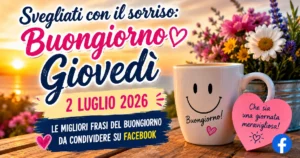 Svegliati con il sorriso: le migliori frasi del buongiorno per giovedì 2 luglio 2026 da condividere su Facebook