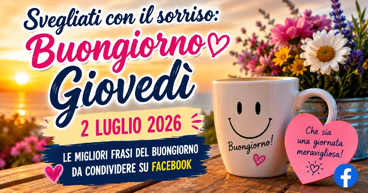 Svegliati con il sorriso: le migliori frasi del buongiorno per giovedì 2 luglio 2026 da condividere su Facebook