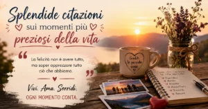 Splendide citazioni sui momenti più preziosi della vita
